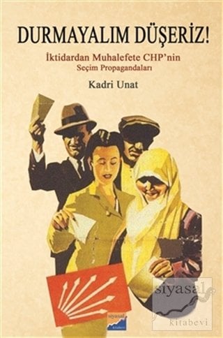 Siyasal Kitabevi Durmayalım Düşeriz İktidarın Muhalefete Chp'nin Seçim Propagandaları - Kadri Unat Siyasal Kitabevi Yayınları