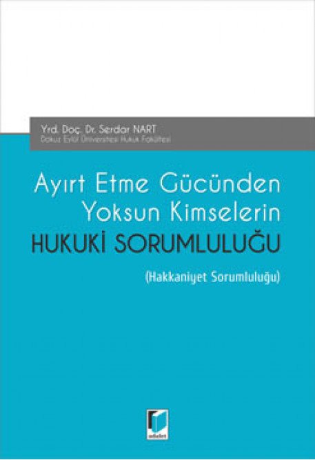 Adalet Ayırt Etme Gücünden Yoksun Kimselerin Hukuki Sorumluluğu - Serdar Nart Adalet Yayınevi