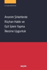 Seçkin Anonim Şirketlerde Rüçhan Hakkı ve Eşit İşlem Yapma İlkesine Uygunluk - Hande Atmaca Ülkü Seçkin Yayınları