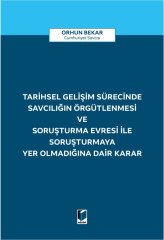 Adalet Tarihsel Gelişim Sürecinde Savcılığın Örgütlenmesi ve Soruşturma Evresi ile Soruşturmaya Yer Olmadığına Dair Karar - Orhun Bekar Adalet Yayınevi