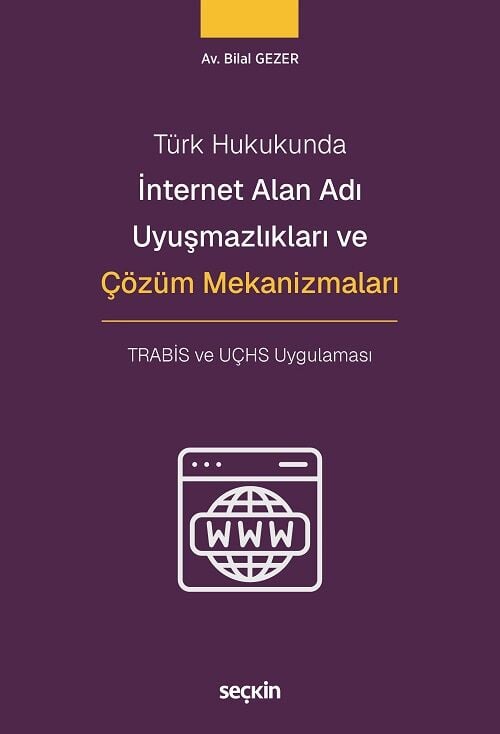 Seçkin Türk Hukukunda İnternet Alan Adı Uyuşmazlıkları ve Çözüm Mekanizmaları - Bilal Gezer Seçkin Yayınları