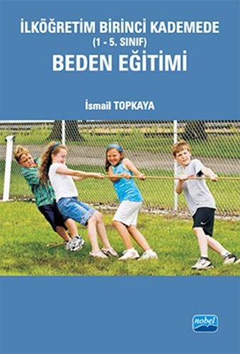 Nobel İlköğretim Birinci Kademede (1-5. Sınıf) Beden Eğitimi - İsmail Topkaya Nobel Akademi Yayınları