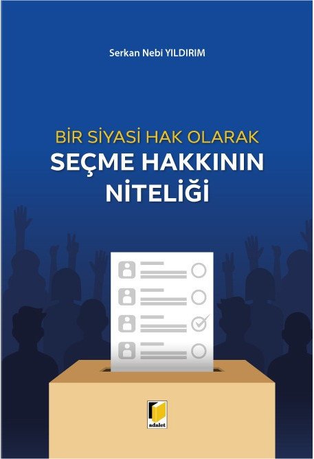 Adalet Bir Siyasi Hak Olarak Seçme Hakkının Niteliği - Serkan Nebi Yıldırım Adalet Yayınevi