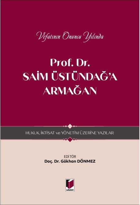 Adalet Vefatının Onuncu Yılında Prof. Dr. Saim Üstündağ'a Armağan, Hukuk, İktisat ve Yönetim Üzerine Yazılar - Gökhan Dönmez Adalet Yayınevi