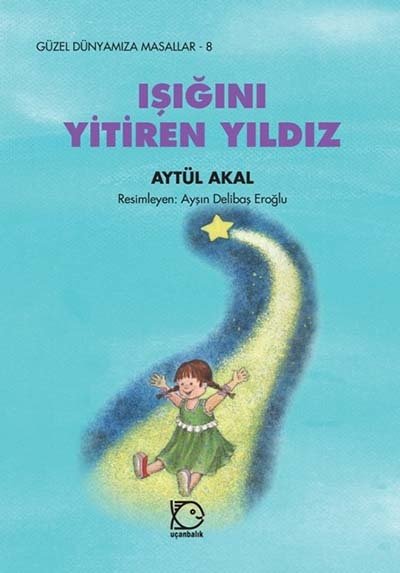 Güzel Dünyamıza Masallar-8 Işığını Yitiren Yıldız - Aytül Akal Uçanbalık Yayınları