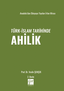 Gazi Kitabevi Anadoludan Dünyaya Yayılan İrfan Mirası Türk-İslam Tarihinde Ahilik 2. Baskı - Vesile Şemşek Gazi Kitabevi