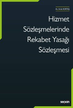 Seçkin Hizmet Sözleşmelerinde Rekabet Yasağı Sözleşmesi - Arda Kortaş Seçkin Yayınları