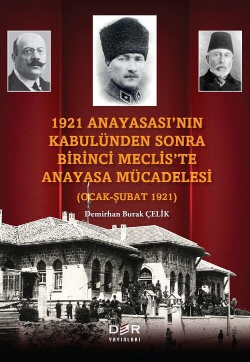 Der Yayınları 1921 Anayasasının Kabulünden Sonra Birinci Mecliste Anayasa Mücadelesi (Ocak - Şubat 1921) - Demirhan Burak Çelik Der Yayınları