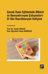 Gazi Kitabevi Çocuk Oyun Eğitiminde Dikkat ve Konsantrasyon Çalışmaları, El-Göz Koordinasyon Gelişimi - Cengiz Arslan, Selma Dağdelen Gazi Kitabevi