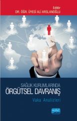 Nobel Sağlık Kurumlarında Örgütsel Davranış, Vaka Analizleri - Ali Arslanoğlu Nobel Akademi Yayınları