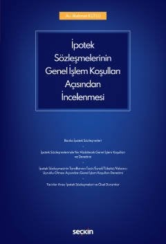 Seçkin İpotek Sözleşmelerinin Genel İşlem Koşulları Açısından İncelenmesi - Mehmet Kutlu Seçkin Yayınları