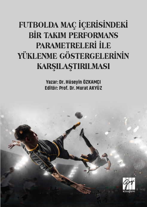 Gazi Kitabevi Futbolda Maç İçerisindeki Bir Takım Performans Parametreleri İle Yüklenme Göstergelerinin Karşılaştırılması - Hüseyin Özkamçı Gazi Kitabevi