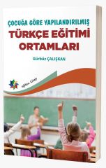 Eğiten Kitap Çocuğa Göre Yapılandırılmış Türkçe Eğitimi Ortamları - Gürbüz Çalışkan Eğiten Kitap