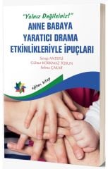 Eğiten Kitap Yalnız Değilsiniz, Anne Babaya Yaratıcı Drama Etkinlikleriyle İpuçları - Serap Antepli, Gülnur Korkmaz Tosun, Selma Çakar Eğiten Kitap