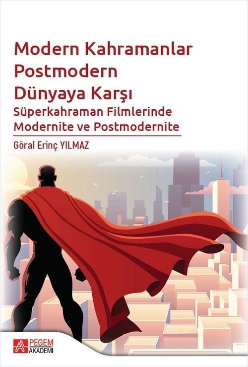 Pegem Modern Kahramanlar Postmodern Dünyaya Karşı, Süperkahraman Filmlerinde Modernite ve Postmodernite - Göral Erinç Yılmaz Pegem Akademi Yayınları