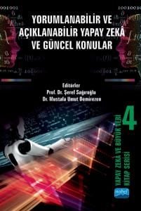 Nobel Yorumlanabilir ve Açıklanabilir Yapay Zekâ ve Güncel Konular - Şeref Sağıroğlu, Mustafa Umut Demirezen Nobel Akademi Yayınları