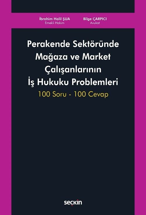 Seçkin Perakende Sektöründe Mağaza ve Market Çalışanlarının İş Hukuku Problemleri - İbrahim Halil Şua Seçkin Yayınları