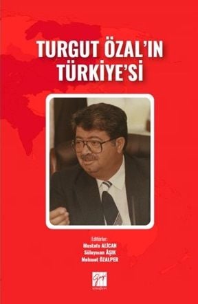 Gazi Kitabevi Turgut Özal'ın Türkiye'si - Mustafa Alican, Süleyman Aşık, Mehmet Özalper Gazi Kitabevi