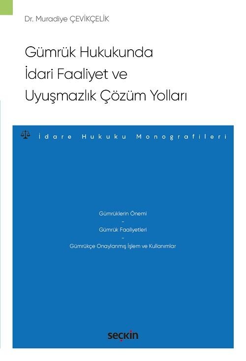 Seçkin Gümrük Hukukunda İdari Faaliyet ve Uyuşmazlık Çözüm Yollar - Muradiye Çevikçelik Seçkin Yayınları