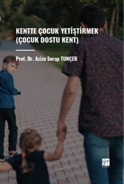 Gazi Kitabevi Kentte Çocuk Yetiştirmek (Çocuk Dostu Kent) - Azize Serap Tunçer Gazi Kitabevi