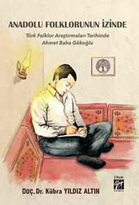 Gazi Kitabevi Anadolu Folklorunun İzinde 2. Baskı - Türk Folklor Araştırmaları Tarihinde Ahmet Baha Gökoğlu - Kübra Yıldız Altın Gazi Kitabevi
