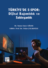Gazi Kitabevi Türkiye'de E-spor: Dijital Bağımlılık ve Saldırganlık - Yunus Emre Güler, Tekin Çolakoğlu Gazi Kitabevi