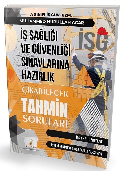 Pelikan İSG İş Sağlığı ve İş Güvenliği Çıkabilecek Tahmin Soruları - Muhammed Nurullah Acar Pelikan Yayınları