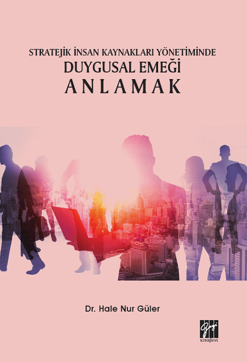 Gazi Kitabevi Stratejik İnsan Kaynakları Yönetiminde Duygusal Emeği Anlamak - Hale Nur Güler Gazi Kitabevi