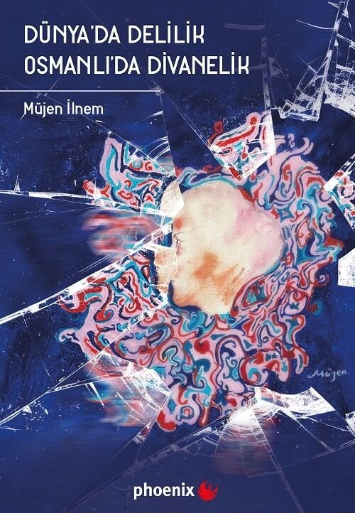 Phoenix Dünyada Delilik Osmanlıda Divanelik - Müjen İlnem Phoenix Yayınları