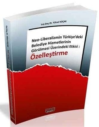Savaş Neo Liberalizmin Türkiyedeki Belediye Hizmetlerinin Görülmesi Üzerindeki Etkisi Özelleştirme - Yüksel Koçak Savaş Yayınları