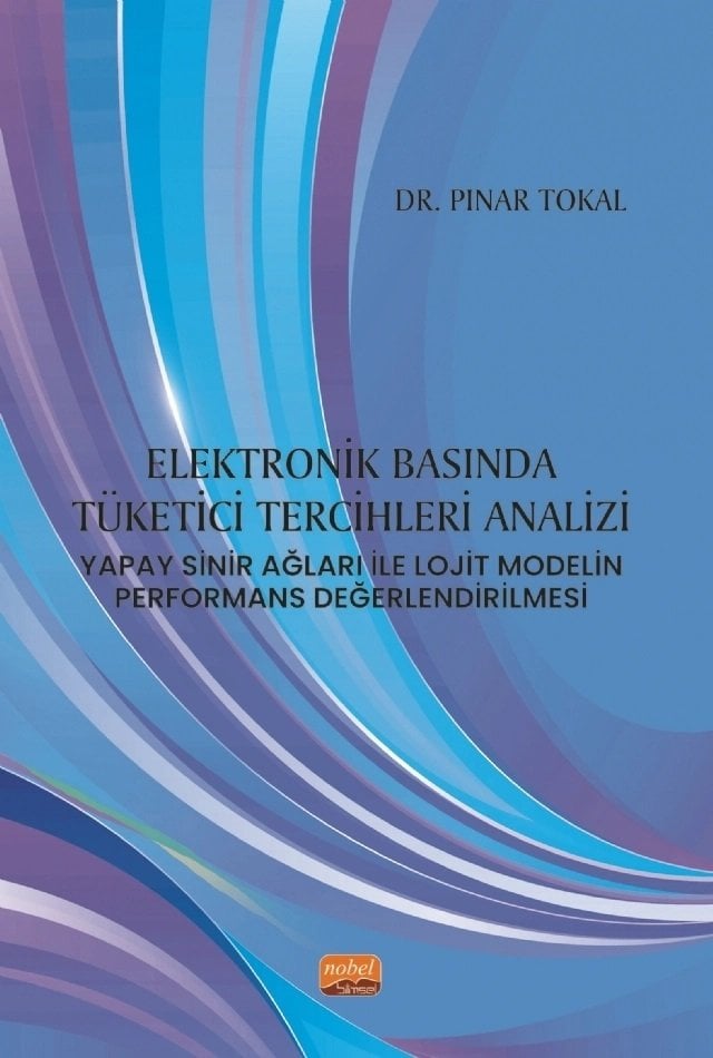 Nobel Elektronik Basında Tüketici Tercihleri Analizi, Yapay Sinir Ağları ile Lojit Modelin Performans Değerlendirilmesi - Pınar Tokal Nobel Akademi Yayınları