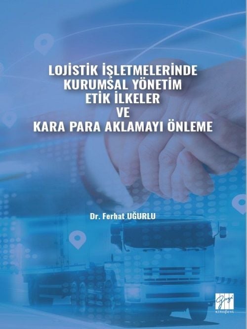 Gazi Kitabevi Lojistik İşletmelerinde Kurumsal Yönetim Etik İlkeler ve Kara Para Aklamayı Önleme - Ferhat Uğurlu Gazi Kitabevi