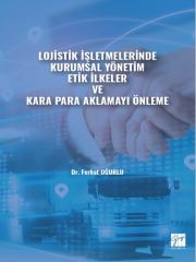 Gazi Kitabevi Lojistik İşletmelerinde Kurumsal Yönetim Etik İlkeler ve Kara Para Aklamayı Önleme - Ferhat Uğurlu Gazi Kitabevi