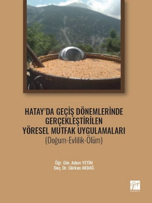 Gazi Kitabevi Hatay'da Geçiş Dönemlerinde Gerçekleştirilen Yöresel Mutfak Uygulamaları - Adem Yetim, Gürkan Akdağ Gazi Kitabevi