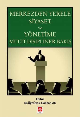 Ekin Merkezden Yerele Siyaset ve Yönetime Multi-Disipliner Bakış - Gökhan Ak Ekin Yayınları