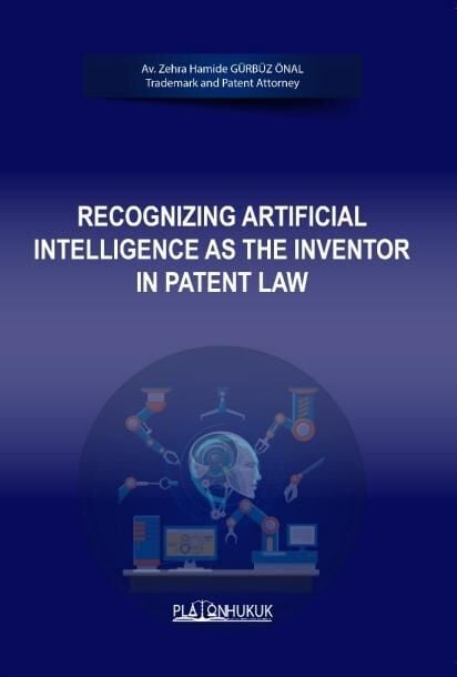 Platon Recognizing Artificial Intelligence As The Inventor In Patent Law - Zehra Hamide Gürbüz Önal Platon Hukuk Yayınları