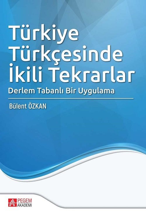 Pegem Türkiye Türkçesinde İkili Tekrarlar Derlem Tabanlı Bir Uygulama Bülent Özkan Pegem Akademi Yayınları