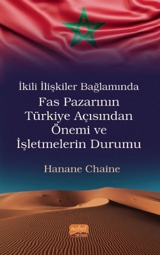 Nobel İkili İlişkiler Bağlamında Fas Pazarının Türkiye Açısından Önemi ve İşletmelerin Durumu - Hanane Chaine Nobel Bilimsel Eserler