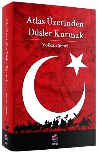 Arel Atlas Üzerinden Düşler Kurmak - Volkan Şenel Arel Yayınları
