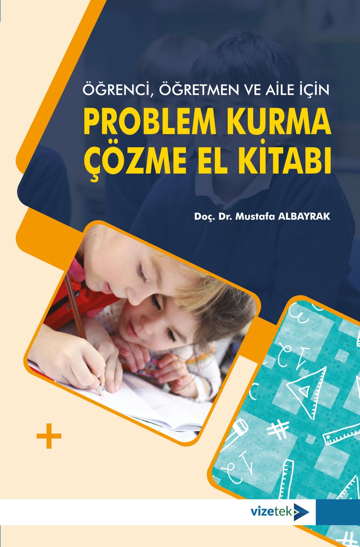 Vizetek Öğrenci, Öğretmen ve Aile İçin Problem Kurma-Çözme El Kitabı - Mustafa Albayrak Vizetek Yayıncılık