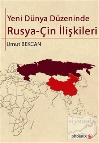Phoenix Yeni Dünya Düzeninde Rusya - Çin İlişkileri - Umut Bekcan Phoenix Yayınları