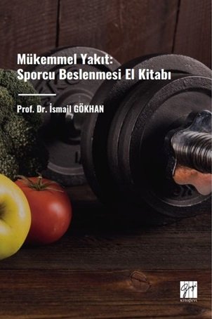 Gazi Kitabevi Mükemmel Yakıt, Sporcu Beslenmesi El Kitabı - İsmail Gökhan Gazi Kitabevi